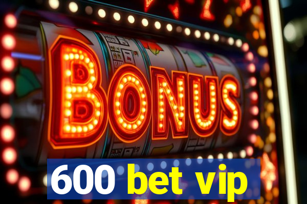 600 bet vip